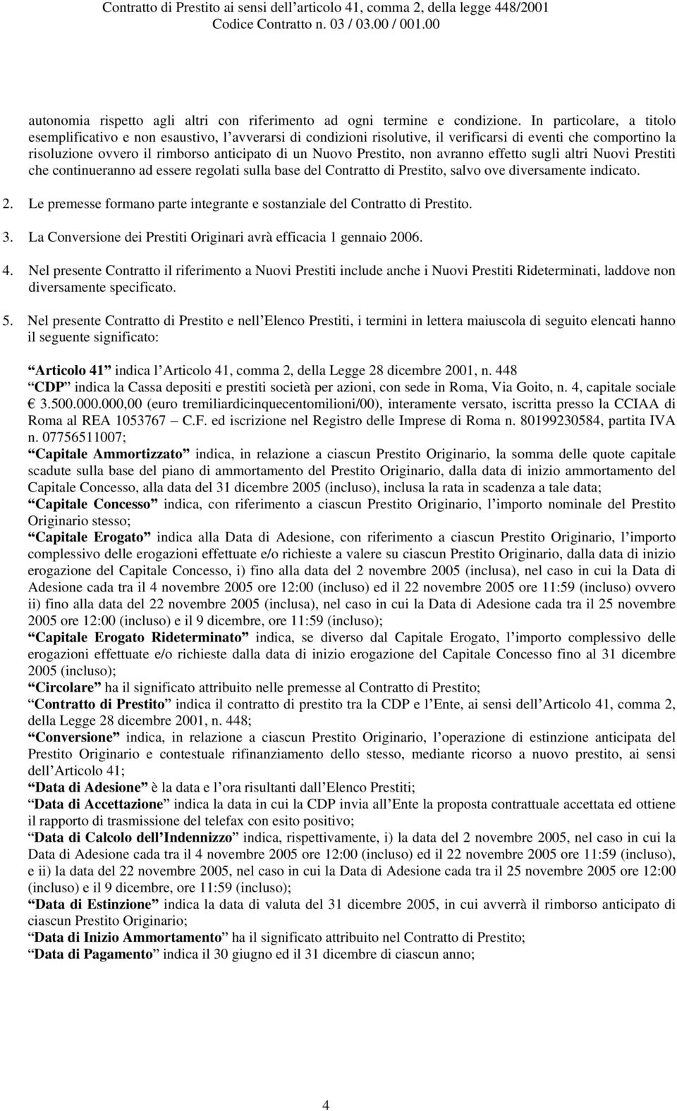 Prestito, non avranno effetto sugli altri Nuovi Prestiti che continueranno ad essere regolati sulla base del Contratto di Prestito, salvo ove diversamente indicato. 2.