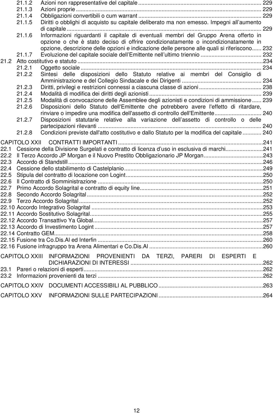 1.6 Informazioni riguardanti il capitale di eventuali membri del Gruppo Arena offerto in opzione o che è stato deciso di offrire condizionatamente o incondizionatamente in opzione, descrizione delle