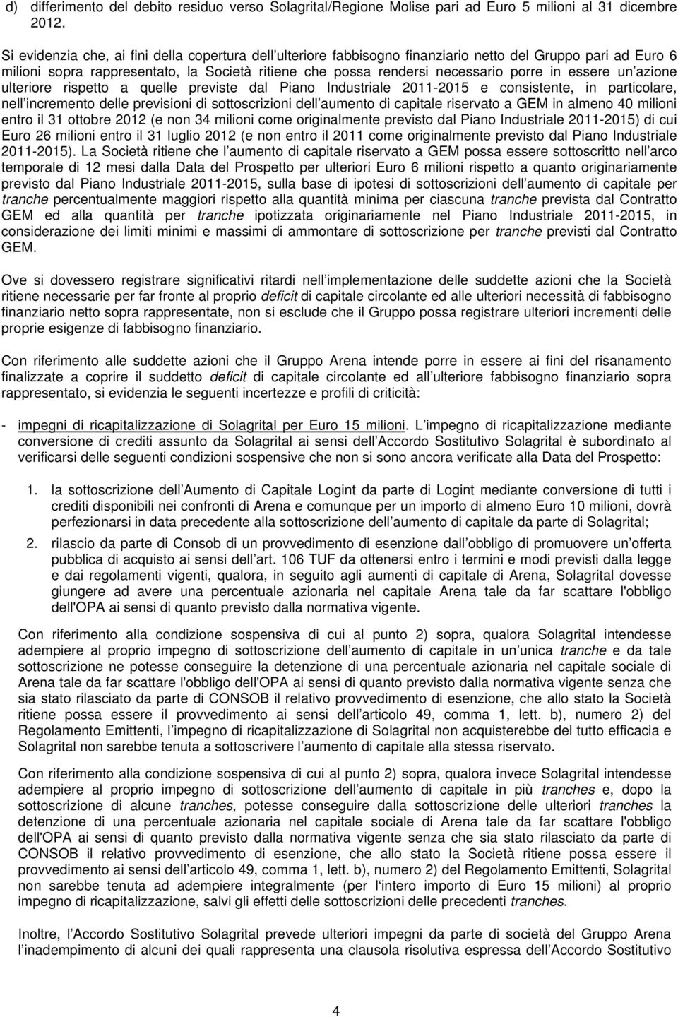 essere un azione ulteriore rispetto a quelle previste dal Piano Industriale 2011-2015 e consistente, in particolare, nell incremento delle previsioni di sottoscrizioni dell aumento di capitale