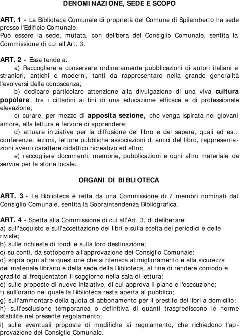 2 - Essa tende a: a) Raccogliere e conservare ordinatamente pubblicazioni di autori italiani e stranieri, antichi e moderni, tanti da rappresentare nella grande generalità l'evolversi della