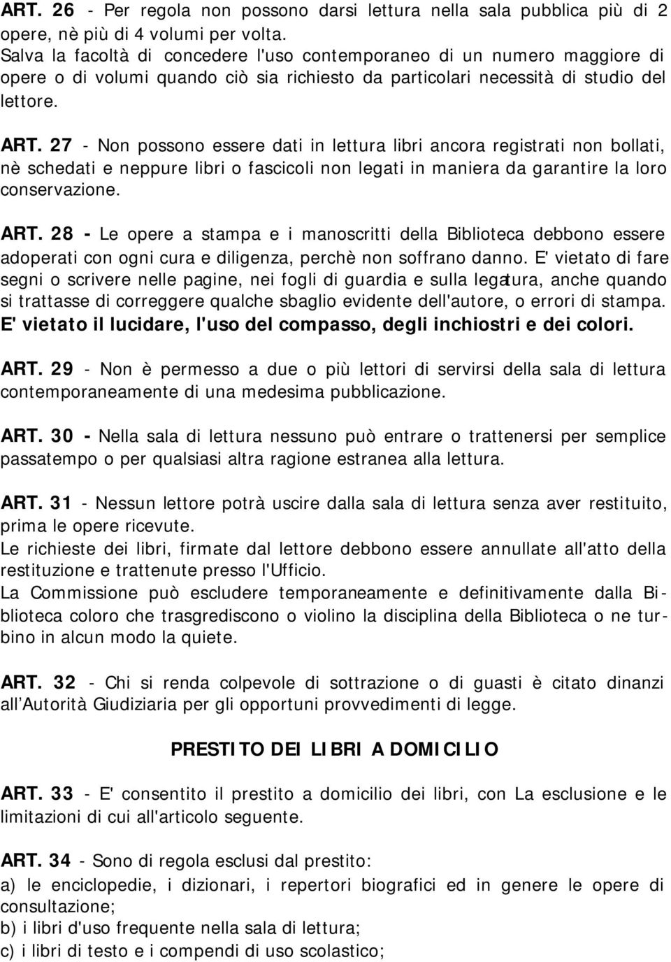 27 - Non possono essere dati in lettura libri ancora registrati non bollati, nè schedati e neppure libri o fascicoli non legati in maniera da garantire la loro conservazione. ART.