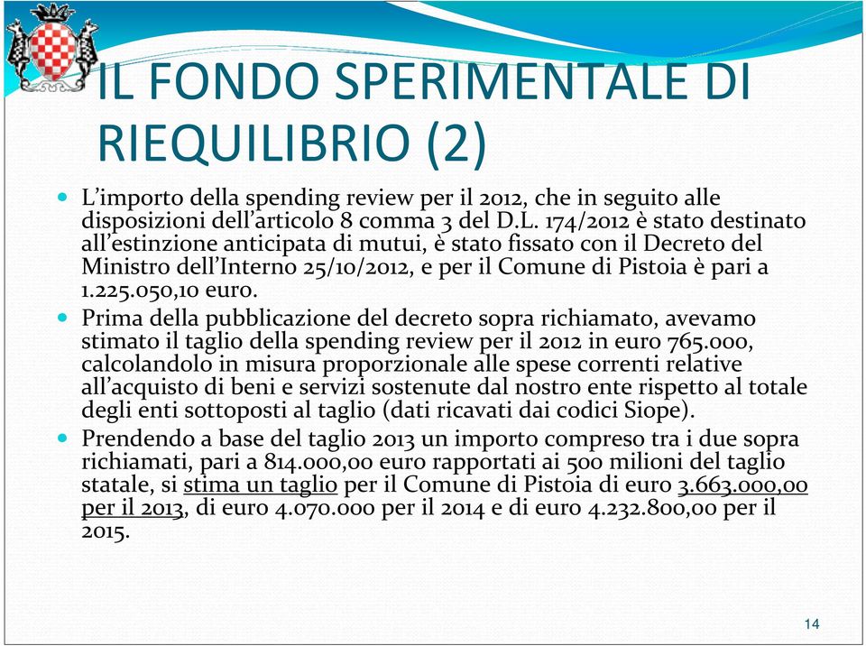 000, calcolandolo in misura proporzionale alle spese correnti relative all acquisto di beni e servizi sostenute dal nostro ente rispetto al totale degli enti sottoposti al taglio (dati ricavati dai