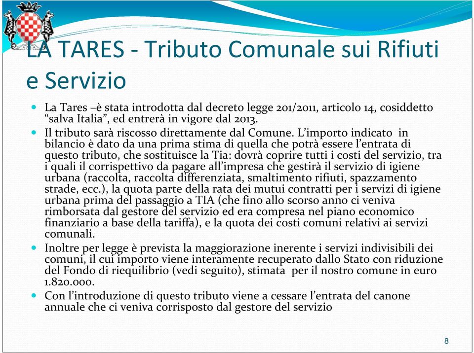 L importo indicato in bilancio è dato da una prima stima di quella che potrà essere l entrata di questo tributo, che sostituisce la Tia: dovrà coprire tutti i costi del servizio, tra i quali il