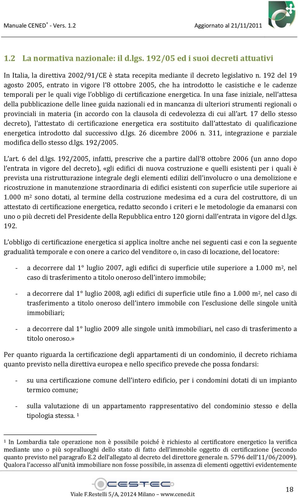 In una fase iniziale, nell attesa della pubblicazione delle linee guida nazionali ed in mancanza di ulteriori strumenti regionali o provinciali in materia (in accordo con la clausola di cedevolezza