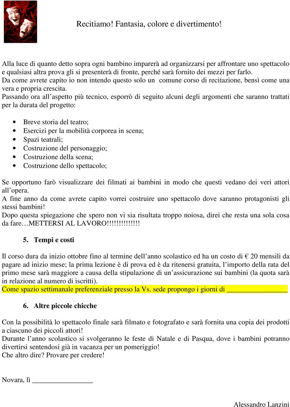 Passando ora all aspetto più tecnico, esporrò di seguito alcuni degli argomenti che saranno trattati per la durata del progetto: Breve storia del teatro; Esercizi per la mobilità corporea in scena;