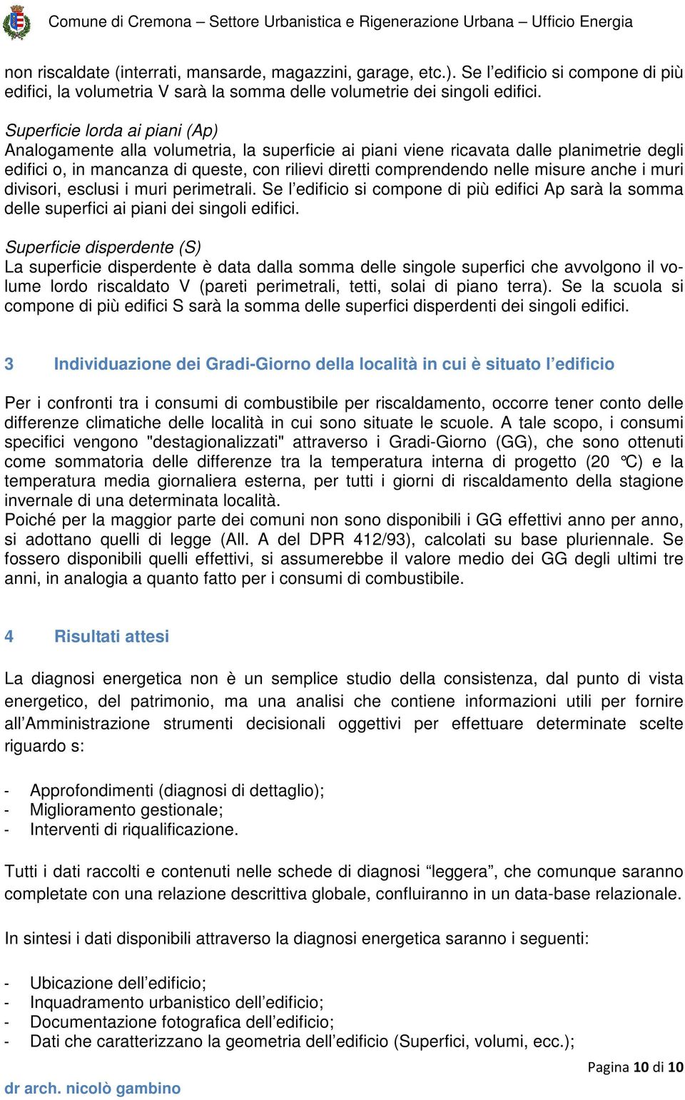 misure anche i muri divisori, esclusi i muri perimetrali. Se l edificio si compone di più edifici Ap sarà la somma delle superfici ai piani dei singoli edifici.