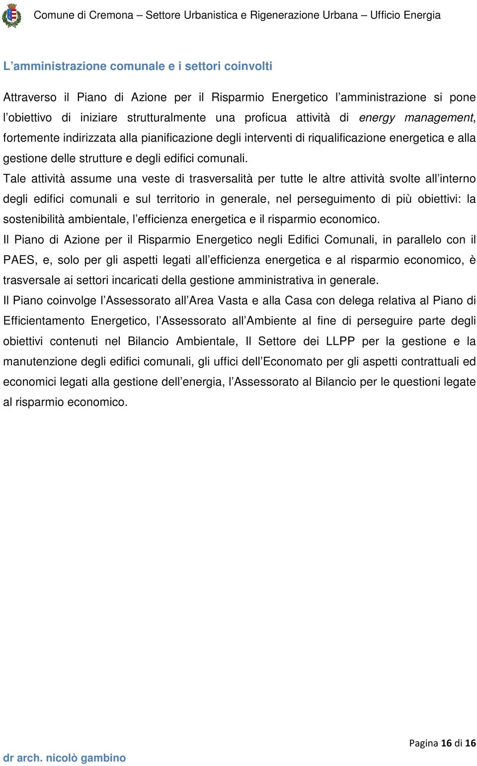 Tale attività assume una veste di trasversalità per tutte le altre attività svolte all interno degli edifici comunali e sul territorio in generale, nel perseguimento di più obiettivi: la