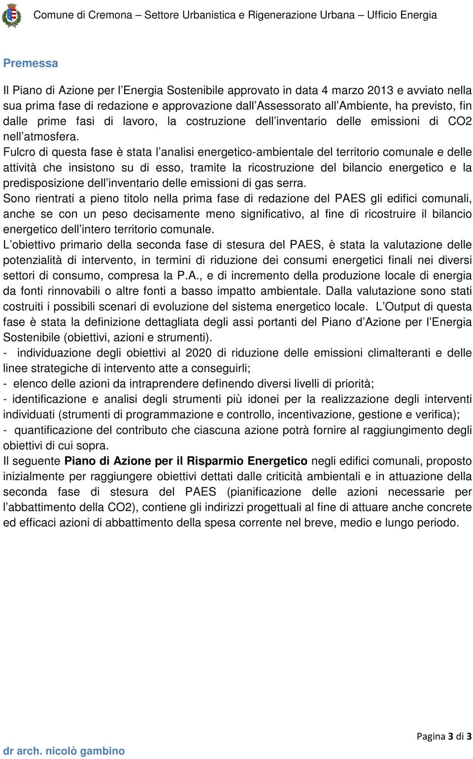 Fulcro di questa fase è stata l analisi energetico-ambientale del territorio comunale e delle attività che insistono su di esso, tramite la ricostruzione del bilancio energetico e la predisposizione