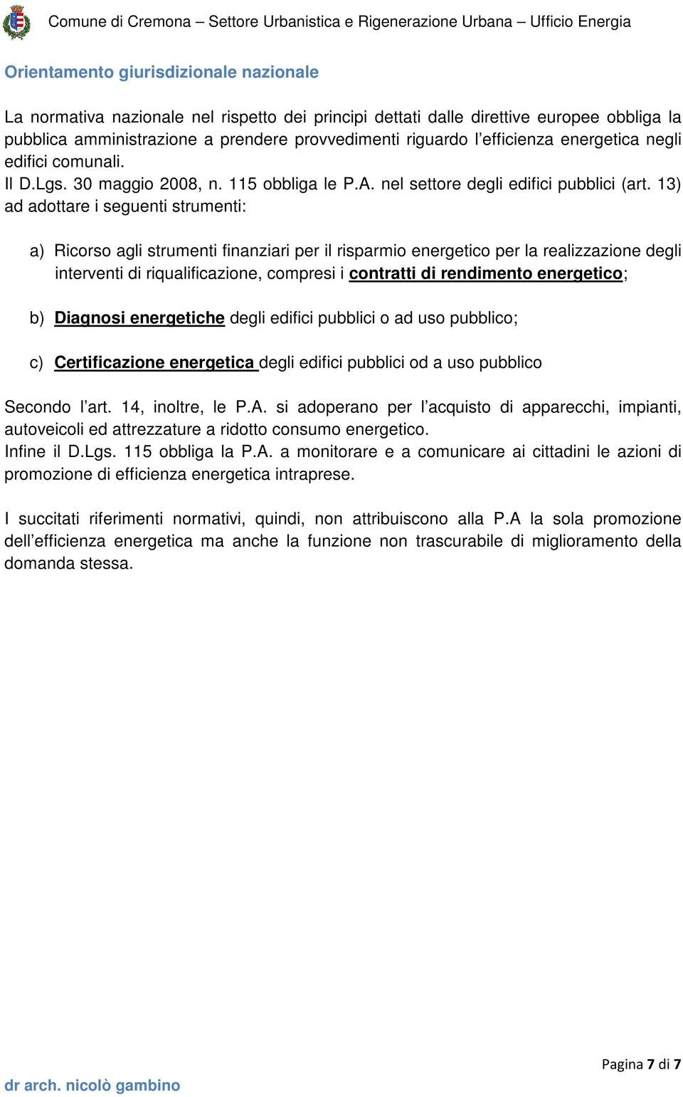 13) ad adottare i seguenti strumenti: a) Ricorso agli strumenti finanziari per il risparmio energetico per la realizzazione degli interventi di riqualificazione, compresi i contratti di rendimento