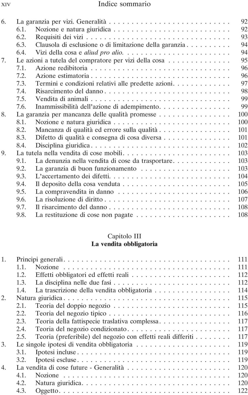 1. Azione redibitoria............................... 96 7.2. Azione estimatoria............................... 96 7.3. Termini e condizioni relativi alle predette azioni............. 97 7.4.