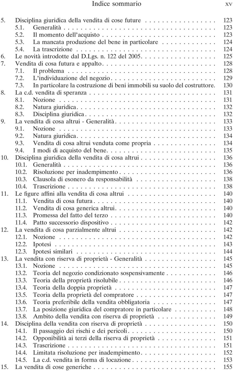 1. Il problema................................... 128 7.2. L individuazione del negozio......................... 129 7.3. In particolare la costruzione di beni immobili su suolo del costruttore.