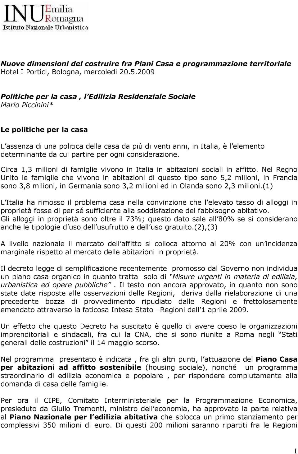 da cui partire per ogni considerazione. Circa 1,3 milioni di famiglie vivono in Italia in abitazioni sociali in affitto.