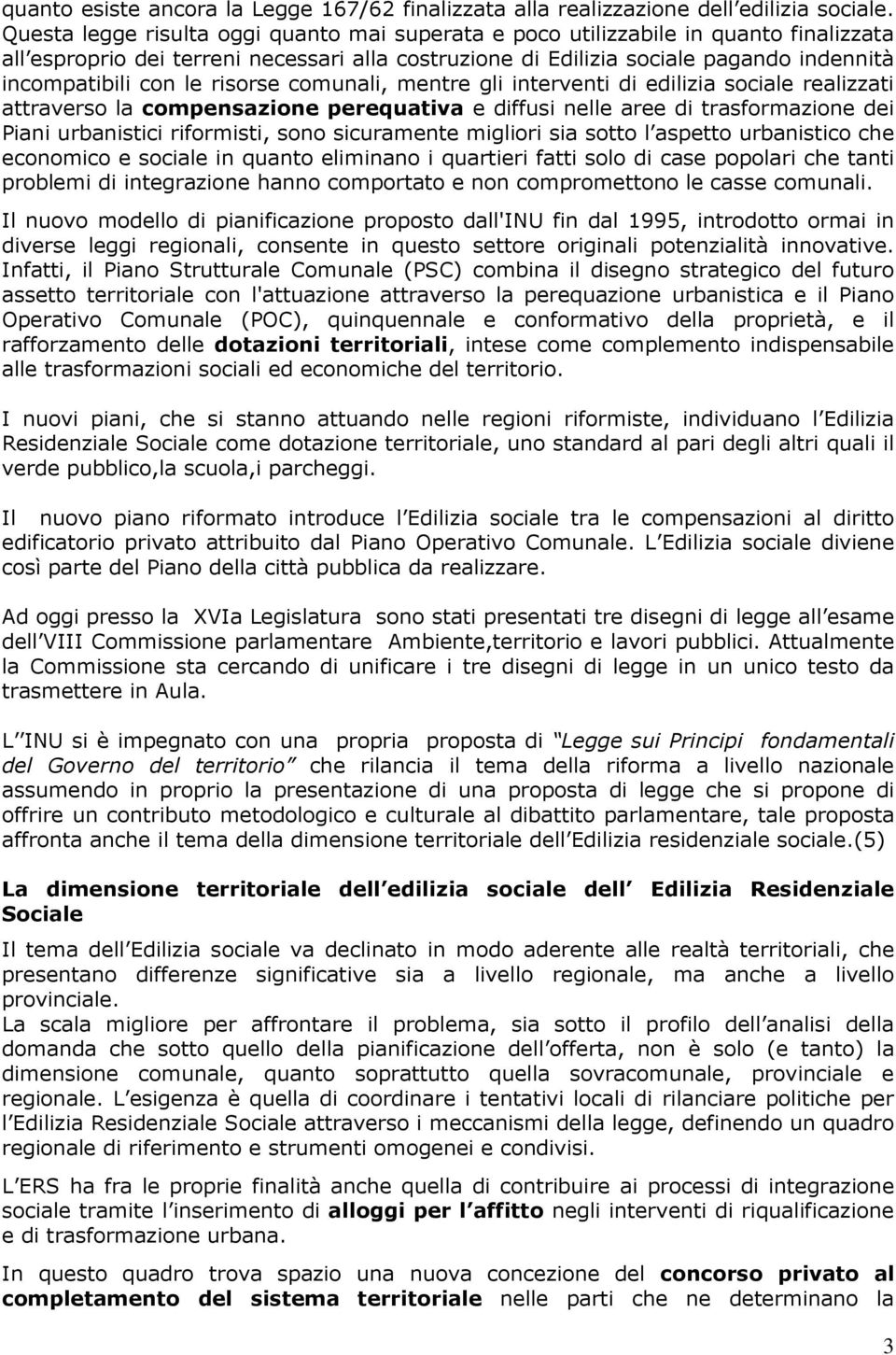 risorse comunali, mentre gli interventi di edilizia sociale realizzati attraverso la compensazione perequativa e diffusi nelle aree di trasformazione dei Piani urbanistici riformisti, sono