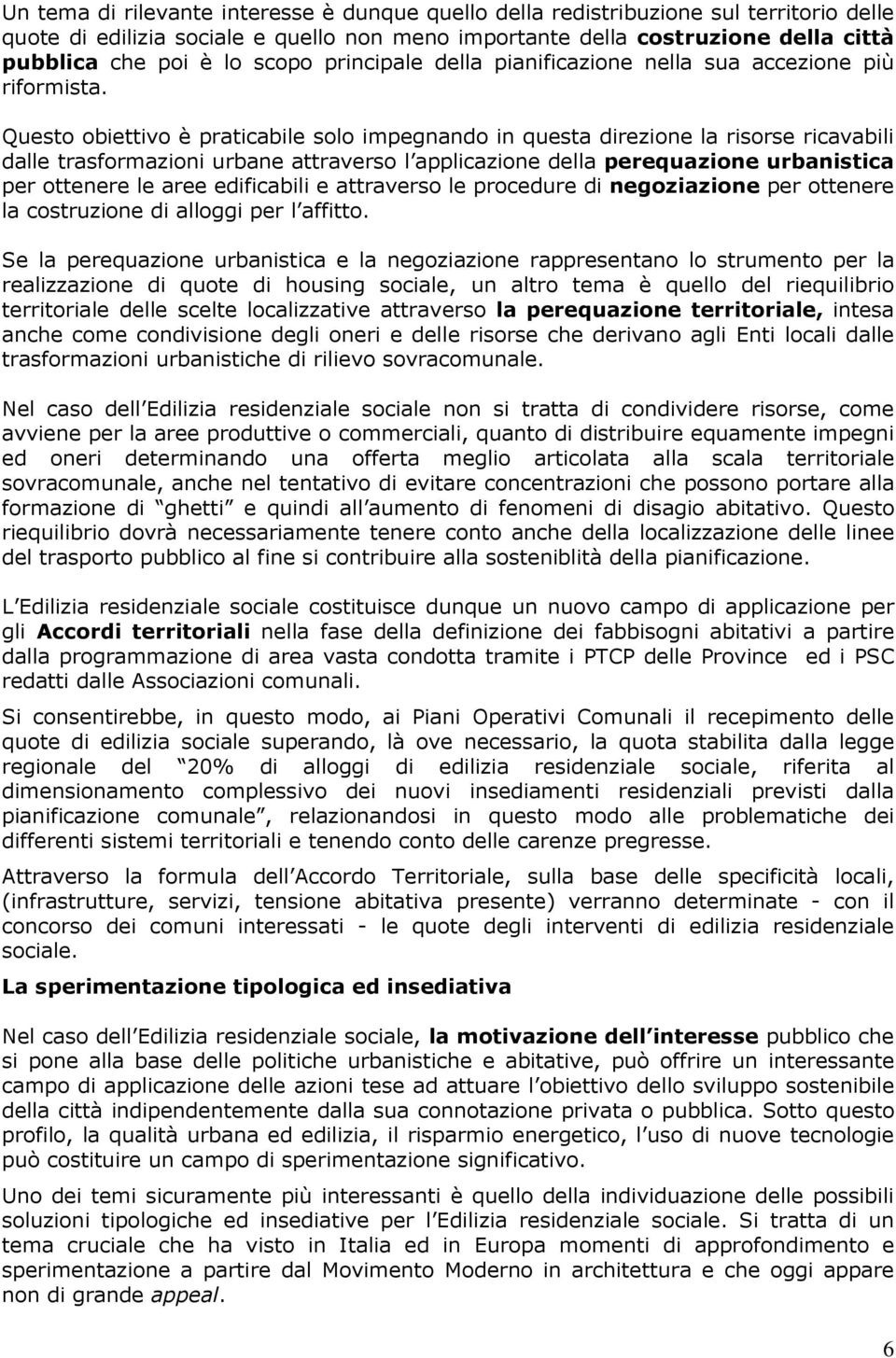 Questo obiettivo è praticabile solo impegnando in questa direzione la risorse ricavabili dalle trasformazioni urbane attraverso l applicazione della perequazione urbanistica per ottenere le aree