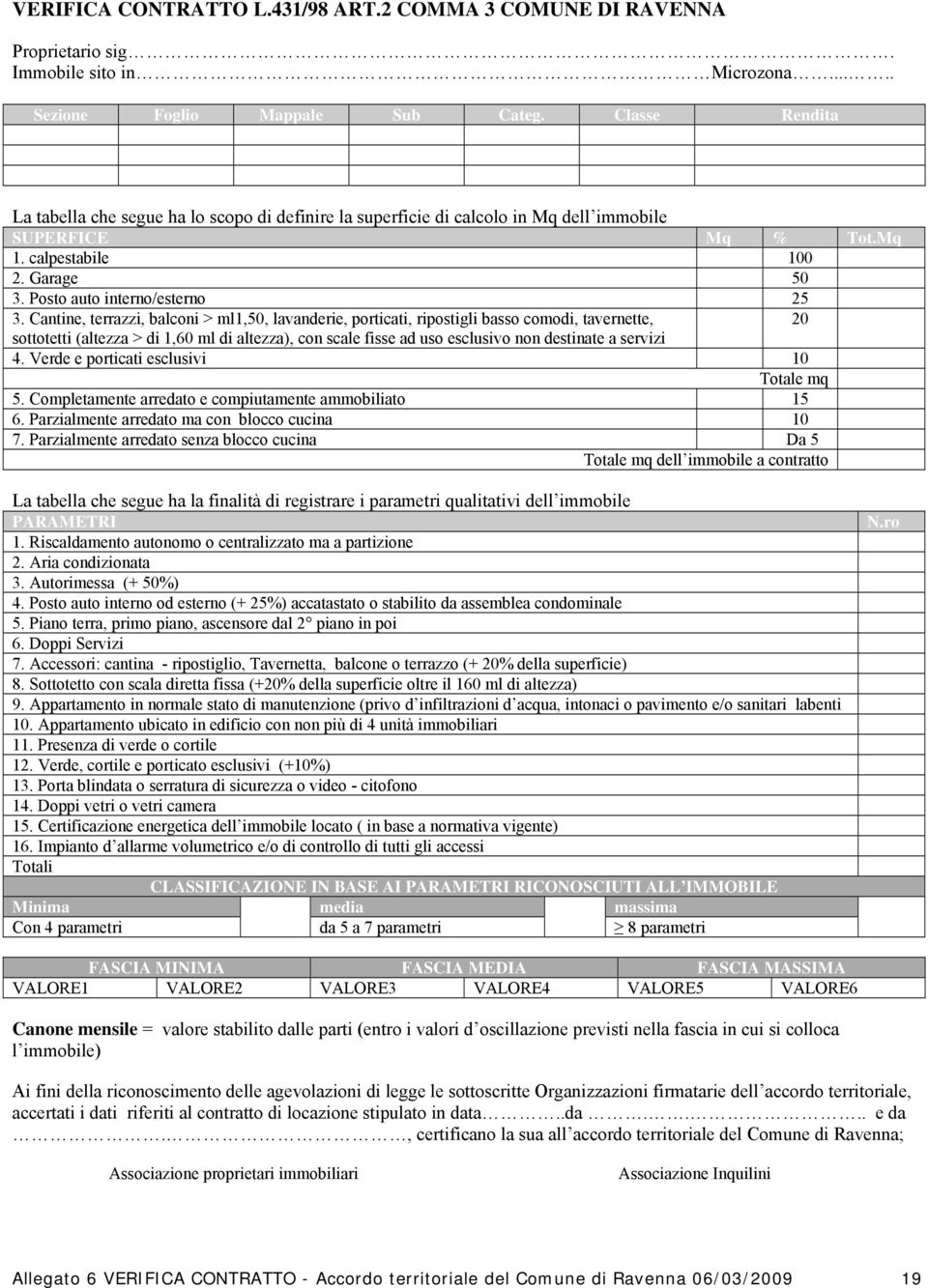 antine, terrazzi, balconi > ml1,50, lavanderie, porticati, ripostigli basso comodi, tavernette, 20 sottotetti (altezza > di 1,60 ml di altezza), con scale fisse ad uso esclusivo non destinate a