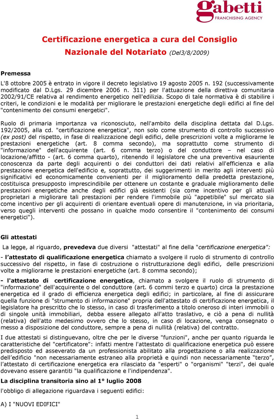 Scopo di tale normativa è di stabilire i criteri, le condizioni e le modalità per migliorare le prestazioni energetiche degli edifici al fine del "contenimento dei consumi energetici".