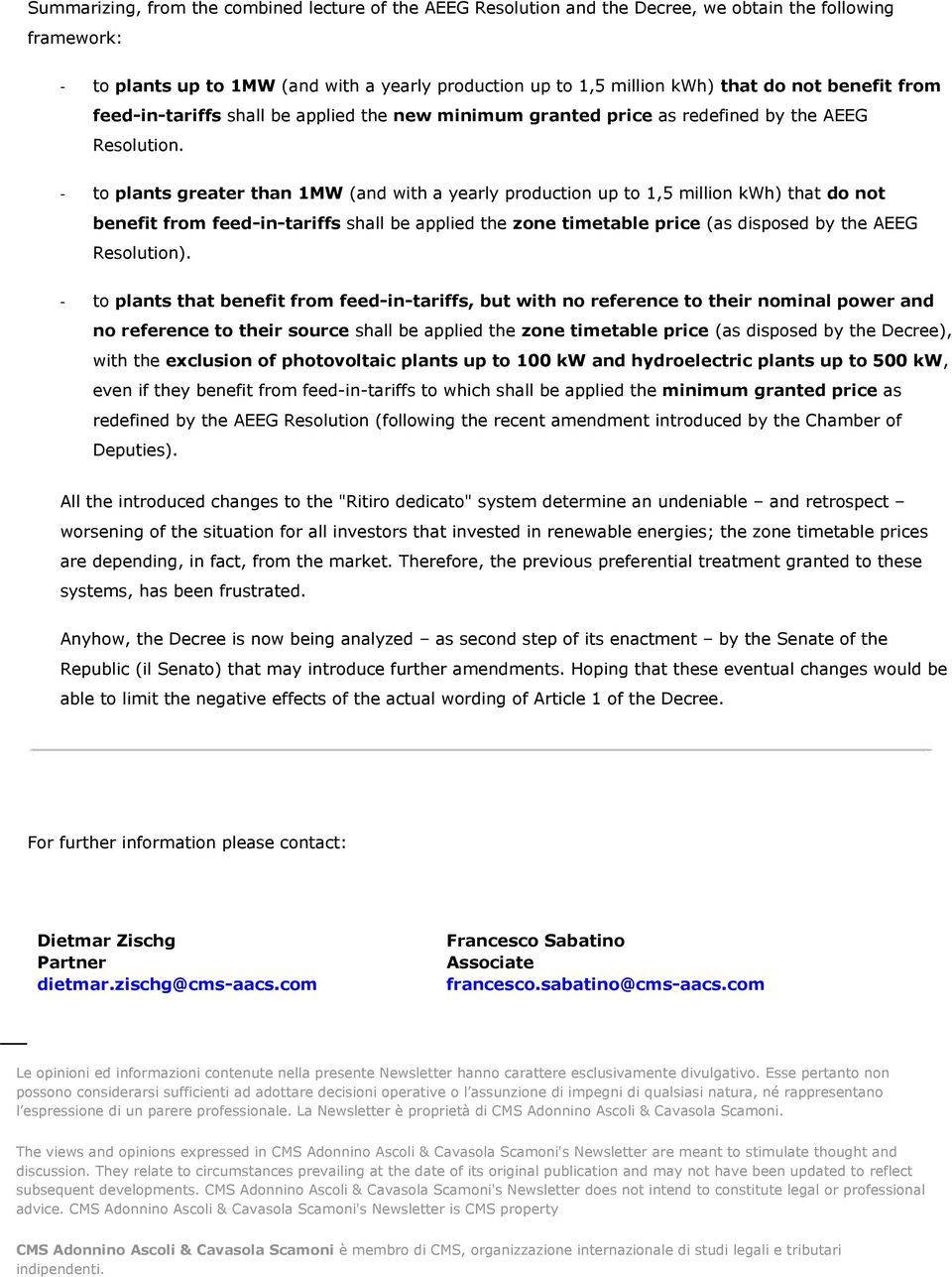 - to plants greater than 1MW (and with a yearly production up to 1,5 million kwh) that do not benefit from feed-in-tariffs shall be applied the zone timetable price (as disposed by the AEEG