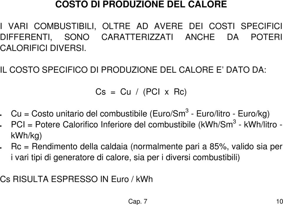 IL COSTO SPECIFICO DI PRODUZIONE DEL CALORE E DATO DA: Cs = Cu / (PCI x Rc) Cu = Costo unitario del combustibile (Euro/Sm 3 - Euro/litro -