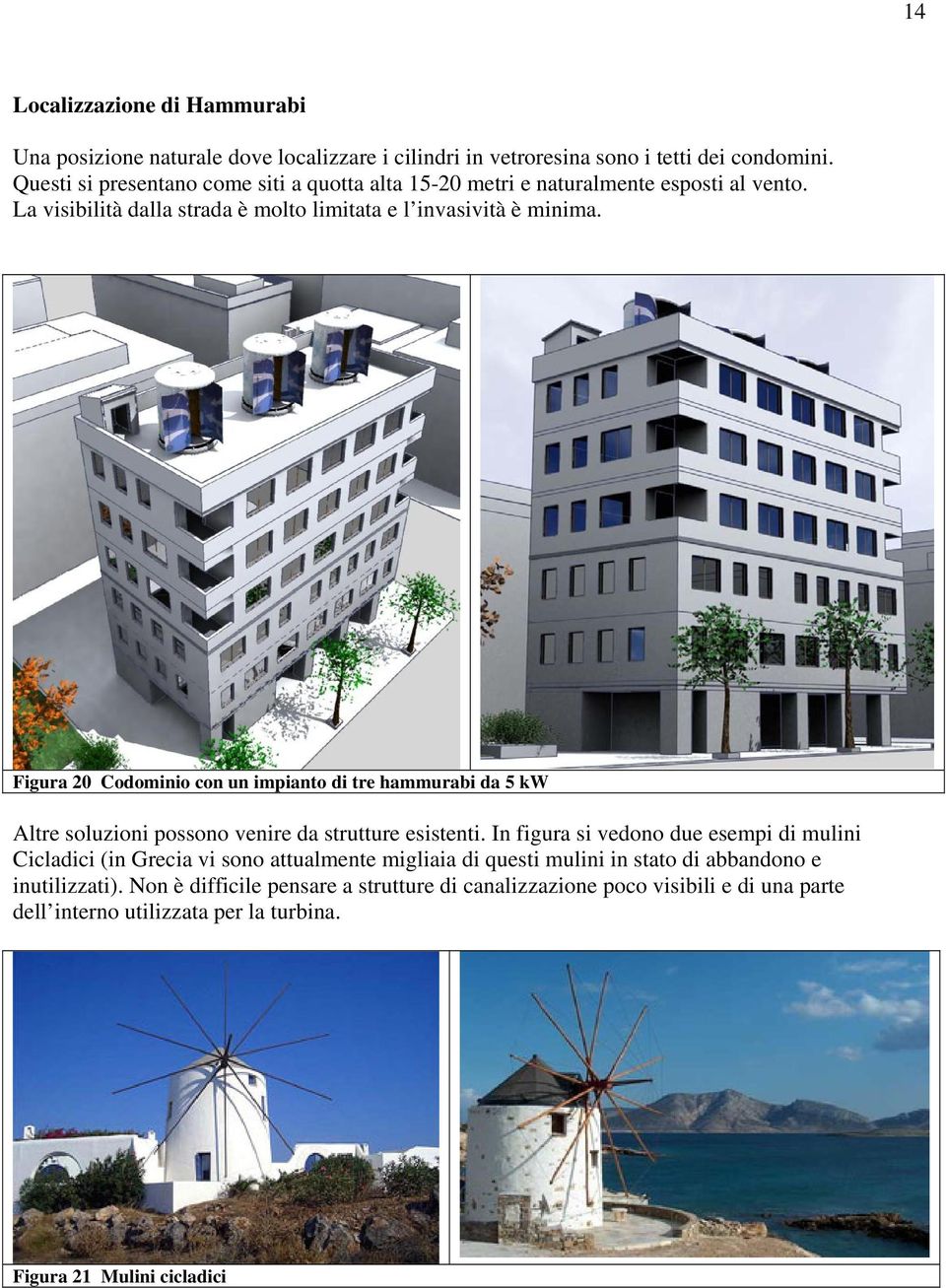 Figura 20 Codominio con un impianto di tre hammurabi da 5 kw Altre soluzioni possono venire da strutture esistenti.