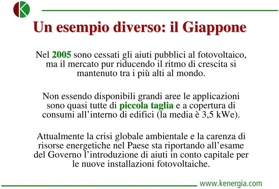 Non essendo disponibili grandi aree le applicazioni sono quasi tutte di piccola taglia e a copertura di consumi all interno di edifici