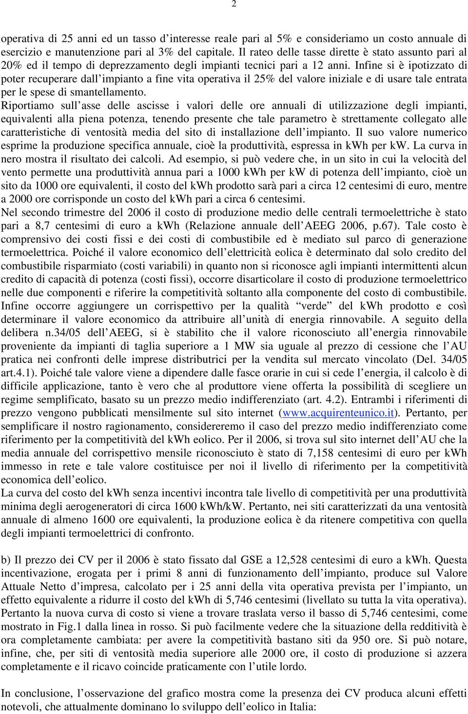 Infine si è ipotizzato di poter recuperare dall impianto a fine vita operativa il 25% del valore iniziale e di usare tale entrata per le spese di smantellamento.