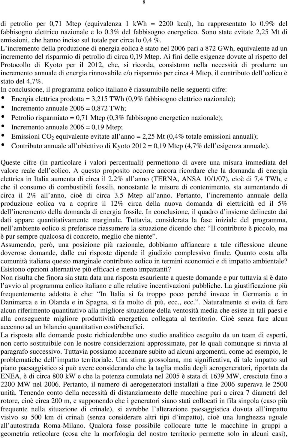 L incremento della produzione di energia eolica è stato nel 2006 pari a 872 GWh, equivalente ad un incremento del risparmio di petrolio di circa 0,19 Mtep.