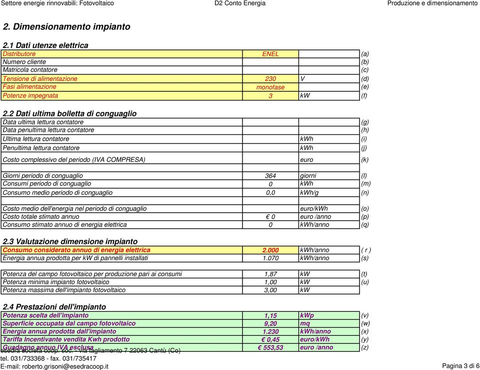 2 Dati ultima bolletta di conguaglio Data ultima lettura contatore (g) Data penultima lettura contatore (h) Ultima lettura contatore kwh (i) Penultima lettura contatore kwh (j) Costo complessivo del