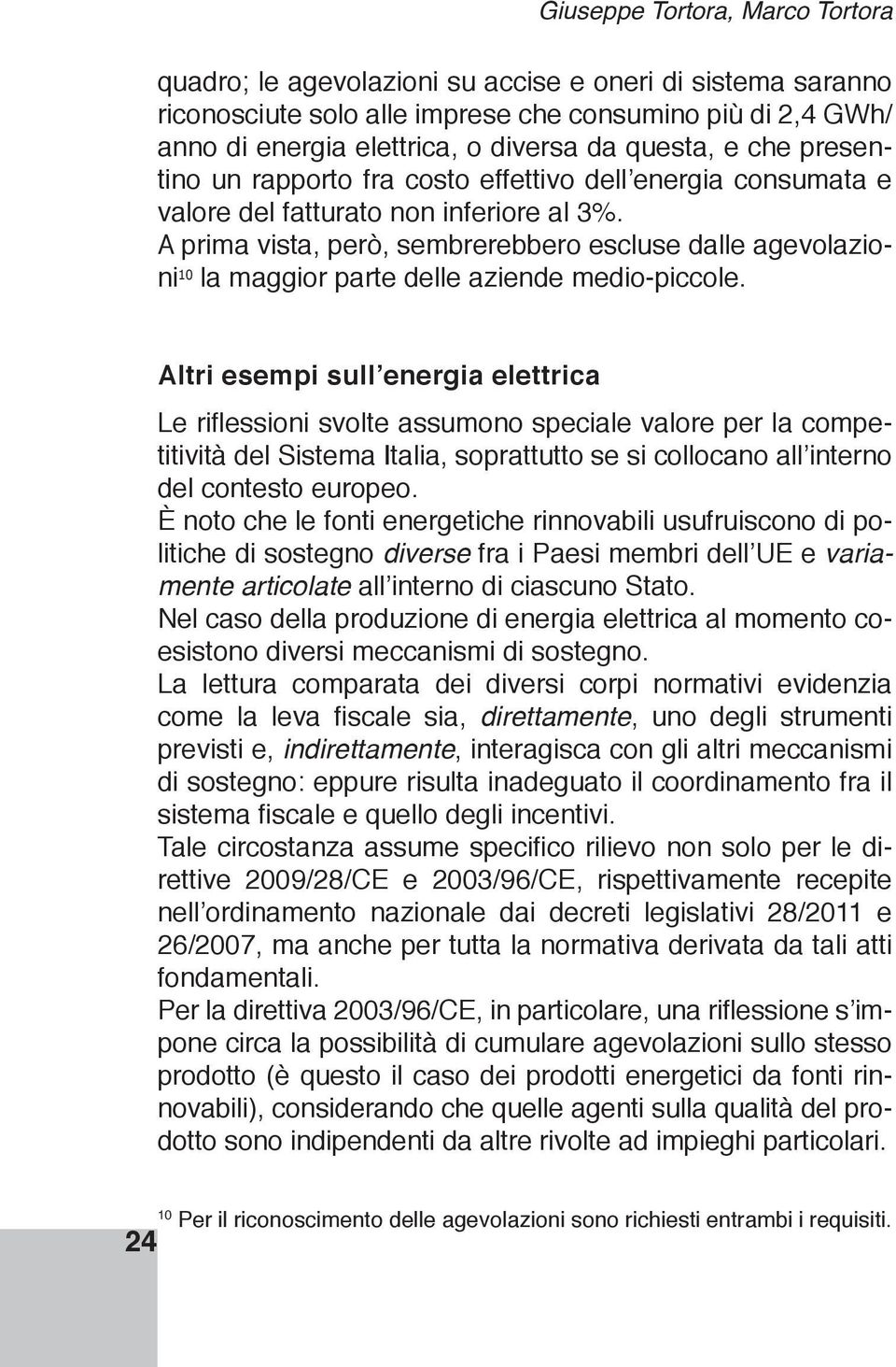 È noto che le fonti energetiche rinnovabili usufruiscono di politiche di sostegno diverse variamente articolate Nel caso della produzione di energia elettrica al momento coesistono diversi meccanismi