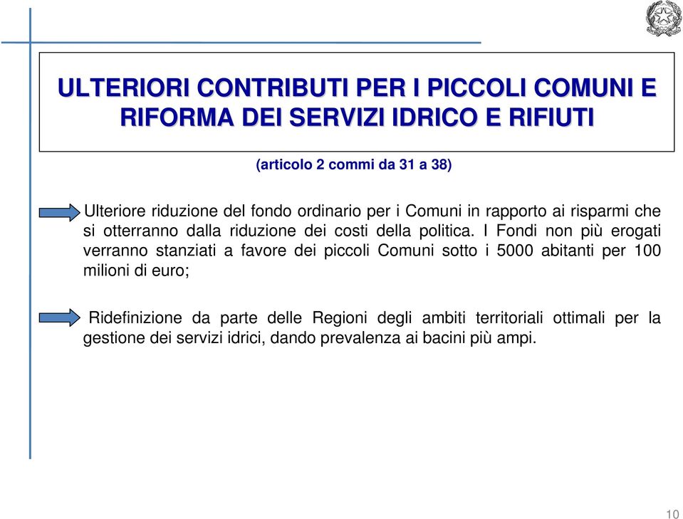 I Fondi non più erogati verranno stanziati a favore dei piccoli Comuni sotto i 5000 abitanti per 100 milioni di euro;