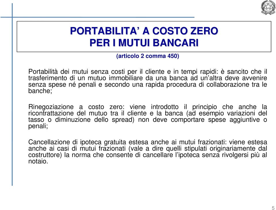 ricontrattazione del mutuo tra il cliente e la banca (ad esempio variazioni del tasso o diminuzione dello spread) non deve comportare spese aggiuntive o penali; Cancellazione di ipoteca gratuita