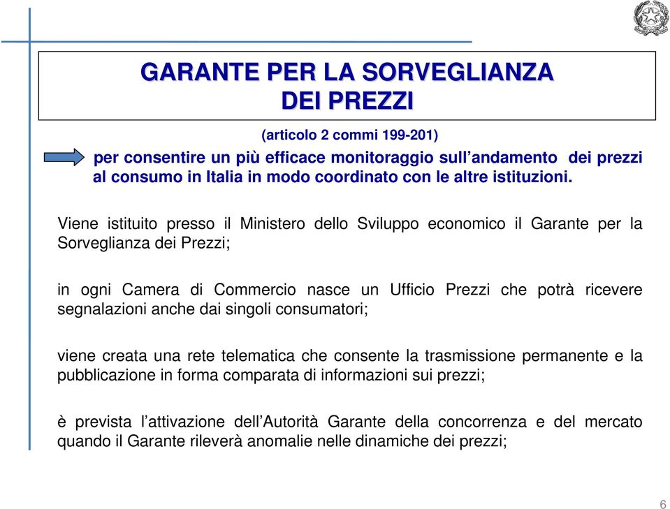 Viene istituito presso il Ministero dello Sviluppo economico il Garante per la Sorveglianza dei Prezzi; in ogni Camera di Commercio nasce un Ufficio Prezzi che potrà ricevere