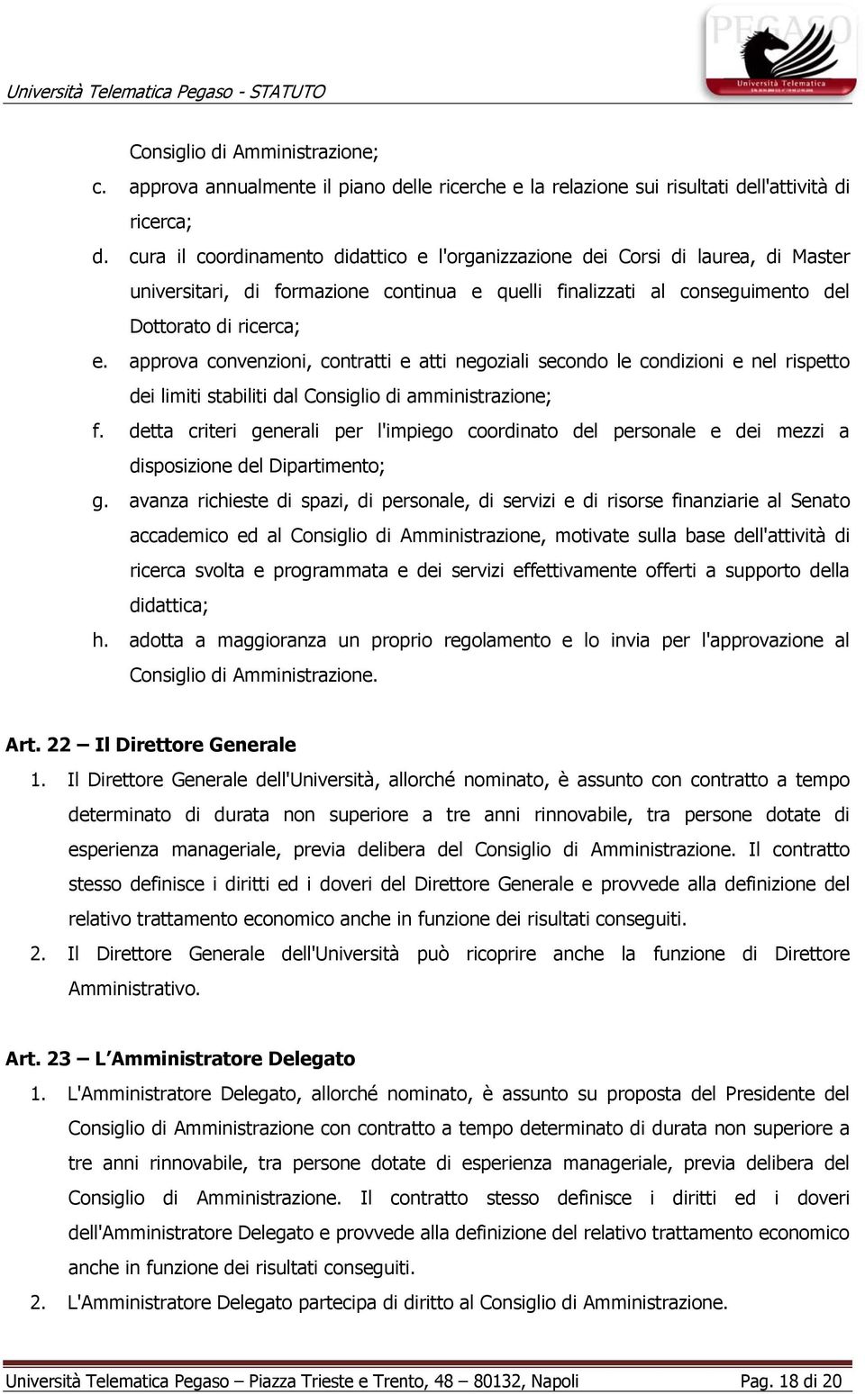 approva convenzioni, contratti e atti negoziali secondo le condizioni e nel rispetto dei limiti stabiliti dal Consiglio di amministrazione; f.