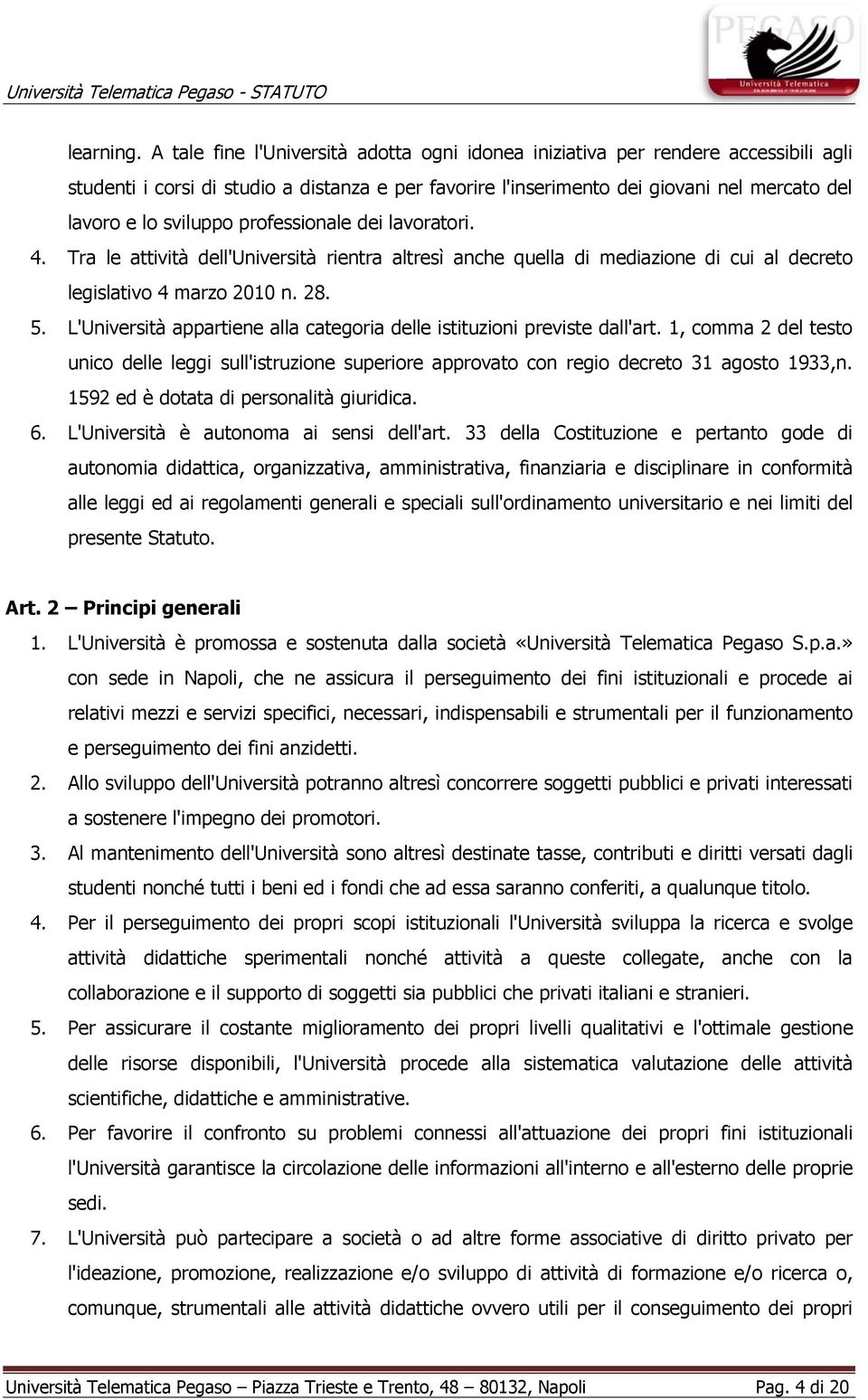 professionale dei lavoratori. 4. Tra le attività dell'università rientra altresì anche quella di mediazione di cui al decreto legislativo 4 marzo 2010 n. 28. 5.