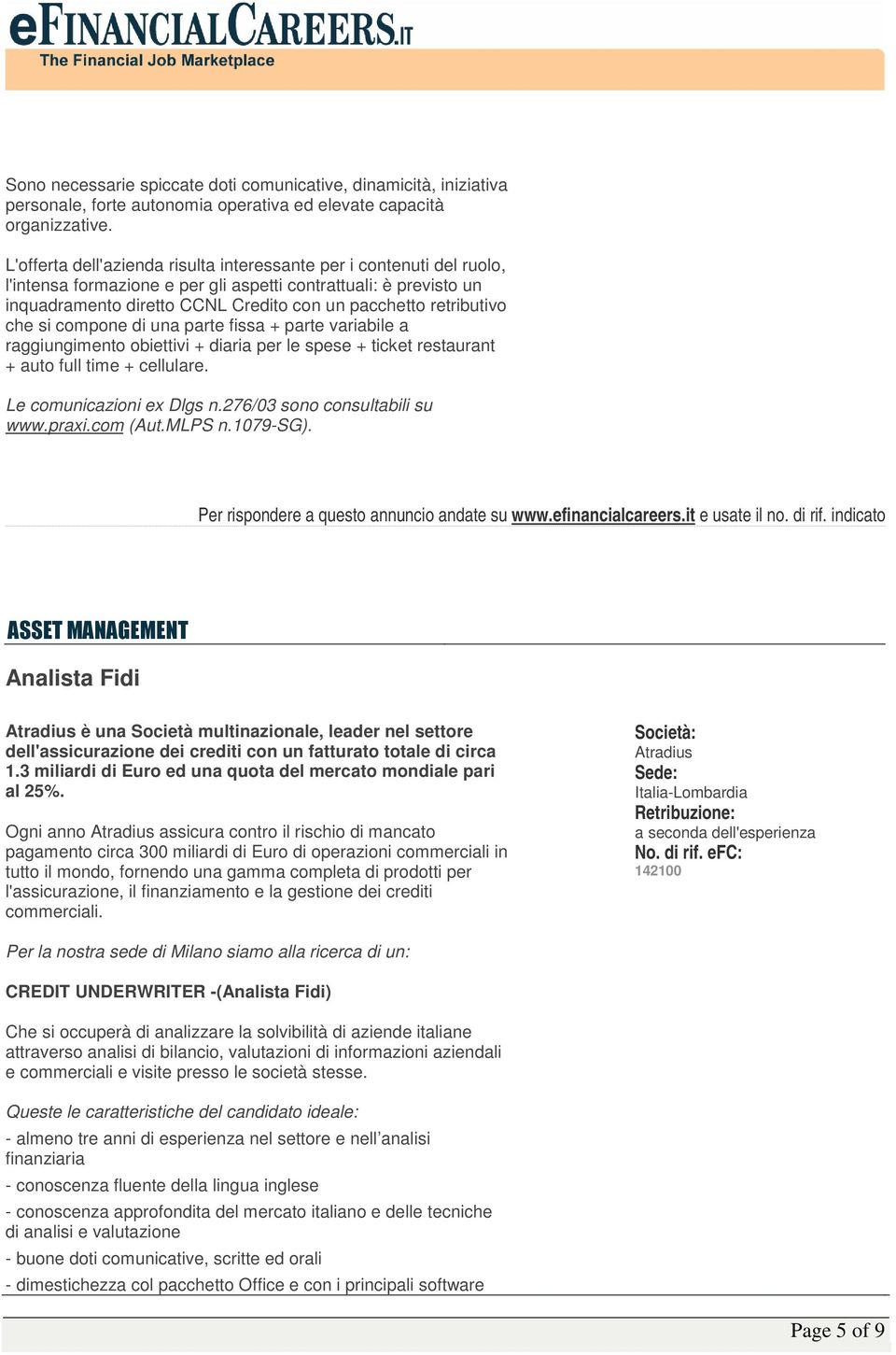 retributivo che si compone di una parte fissa + parte variabile a raggiungimento obiettivi + diaria per le spese + ticket restaurant + auto full time + cellulare. Le comunicazioni ex Dlgs n.