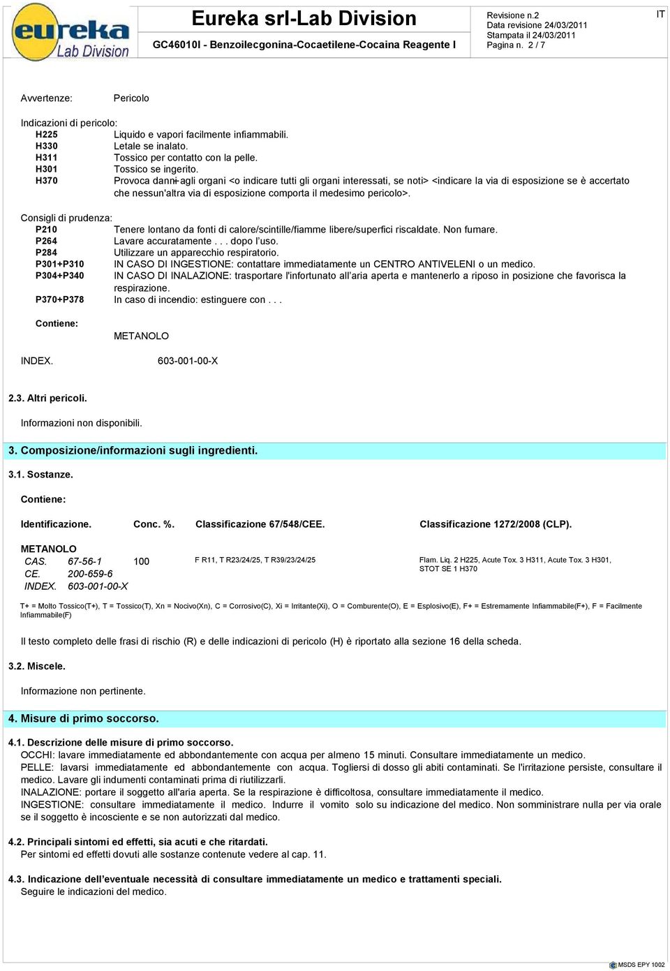 Consigli di prudenza: P210 Tenere lontano da fonti di calore/scintille/fiamme libere/superfici riscaldate. Non fumare. P264 Lavare accuratamente... dopo l uso.