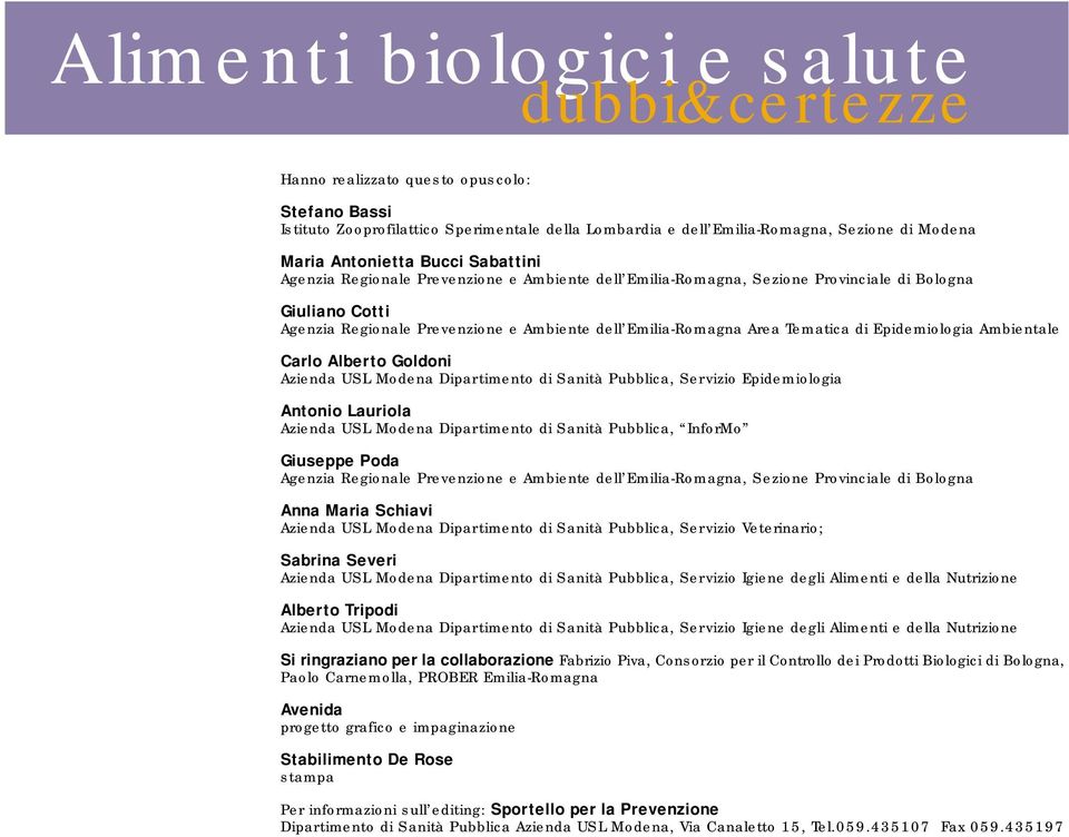 Area Tematica di Epidemiologia Ambientale Carlo Alberto Goldoni Azienda USL Modena Dipartimento di Sanità Pubblica, Servizio Epidemiologia Antonio Lauriola Azienda USL Modena Dipartimento di Sanità