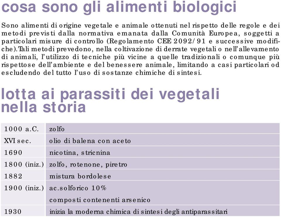 tali metodi prevedono, nella coltivazione di derrate vegetali o nell allevamento di animali, l utilizzo di tecniche più vicine a quelle tradizionali o comunque più rispettose dell ambiente e del