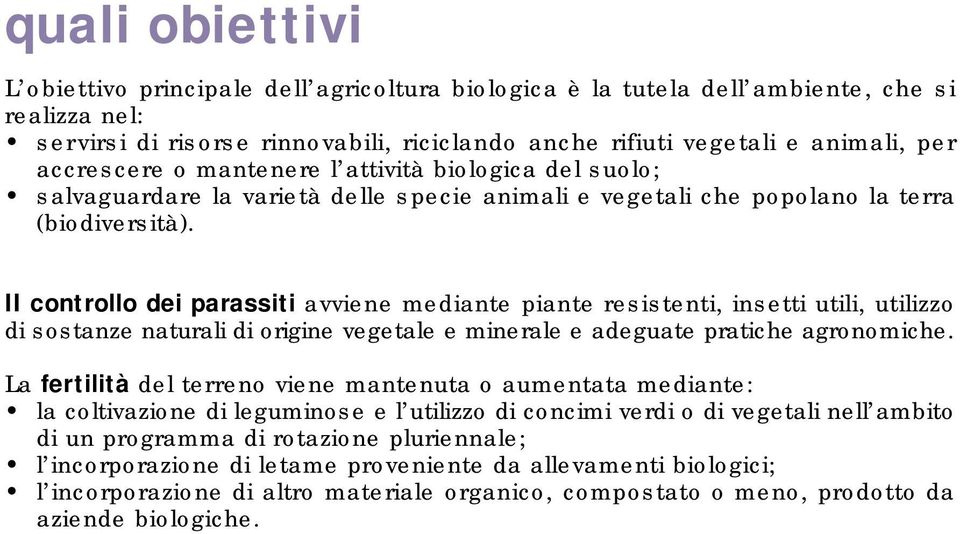 II controllo dei parassiti avviene mediante piante resistenti, insetti utili, utilizzo di sostanze naturali di origine vegetale e minerale e adeguate pratiche agronomiche.