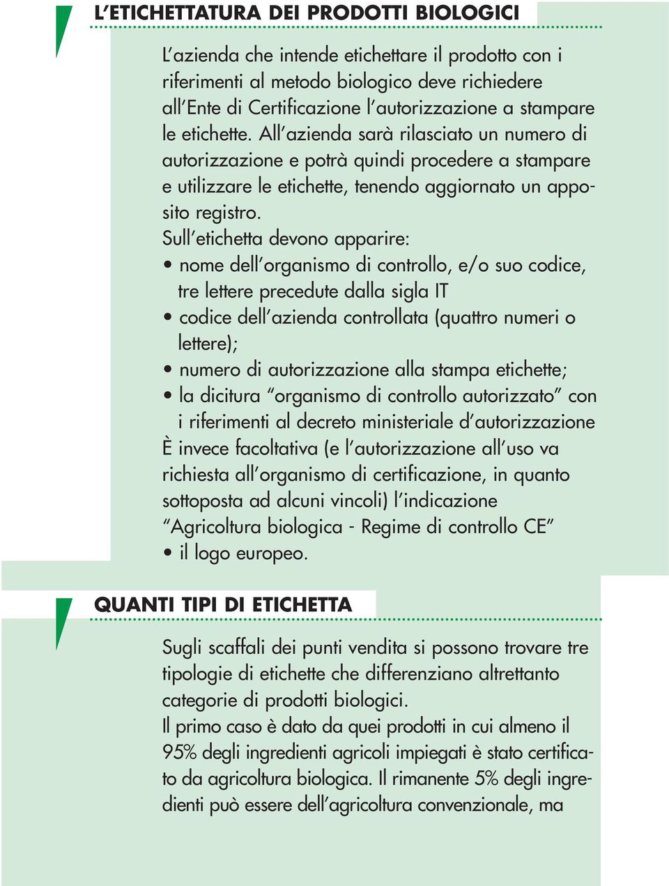 Sull etichetta devono apparire: nome dell organismo di controllo, e/o suo codice, tre lettere precedute dalla sigla IT codice dell azienda controllata (quattro numeri o lettere); numero di