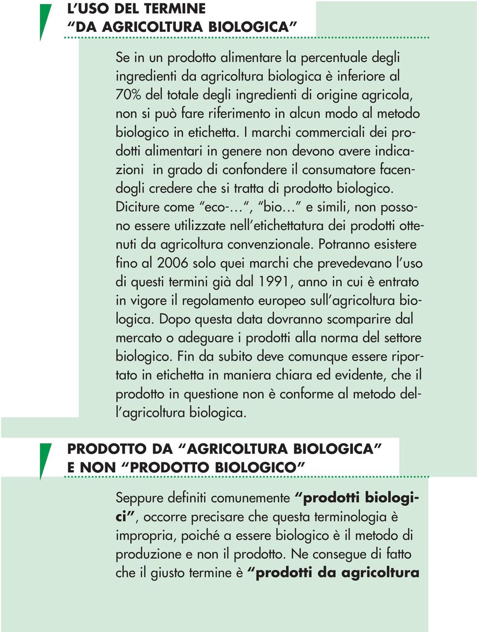 I marchi commerciali dei prodotti alimentari in genere non devono avere indicazioni in grado di confondere il consumatore facendogli credere che si tratta di prodotto biologico.