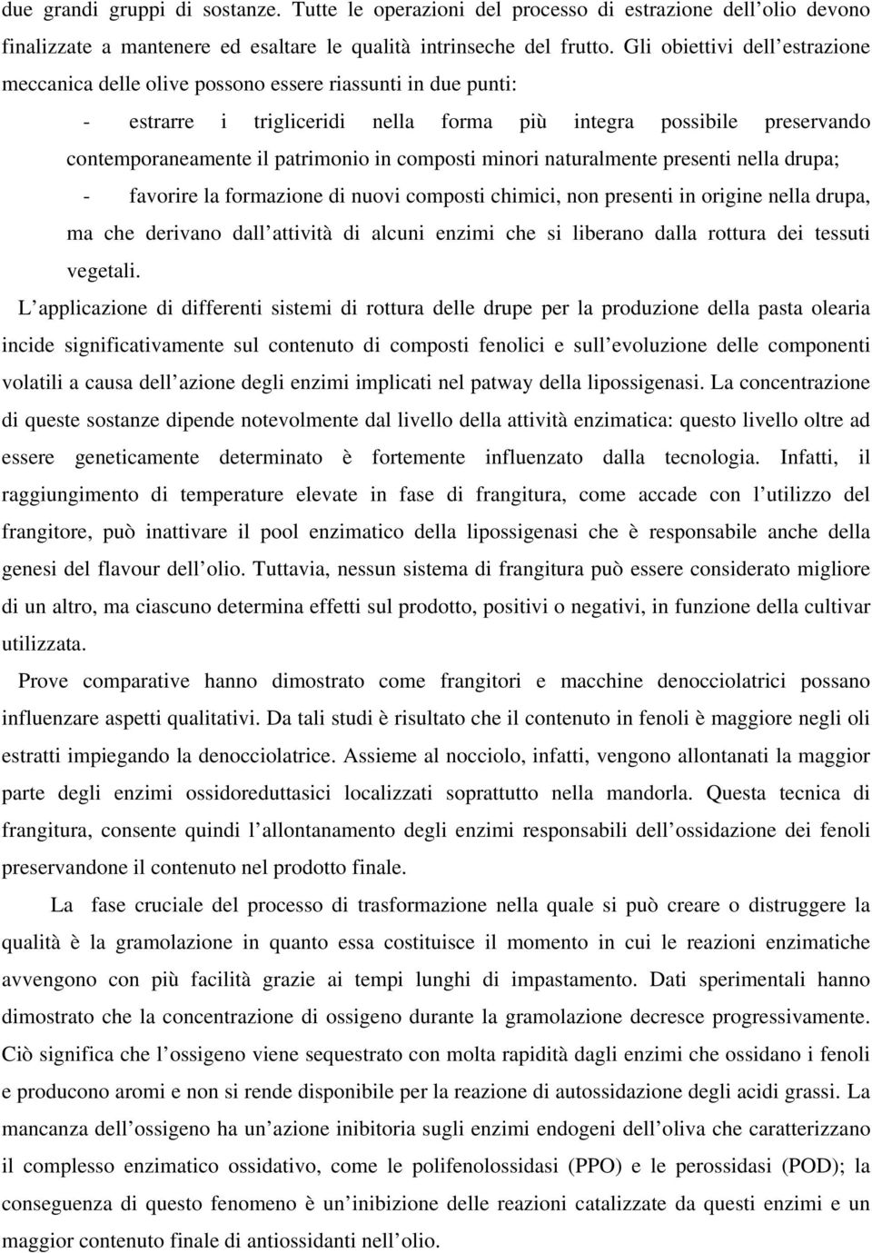 composti minori naturalmente presenti nella drupa; - favorire la formazione di nuovi composti chimici, non presenti in origine nella drupa, ma che derivano dall attività di alcuni enzimi che si