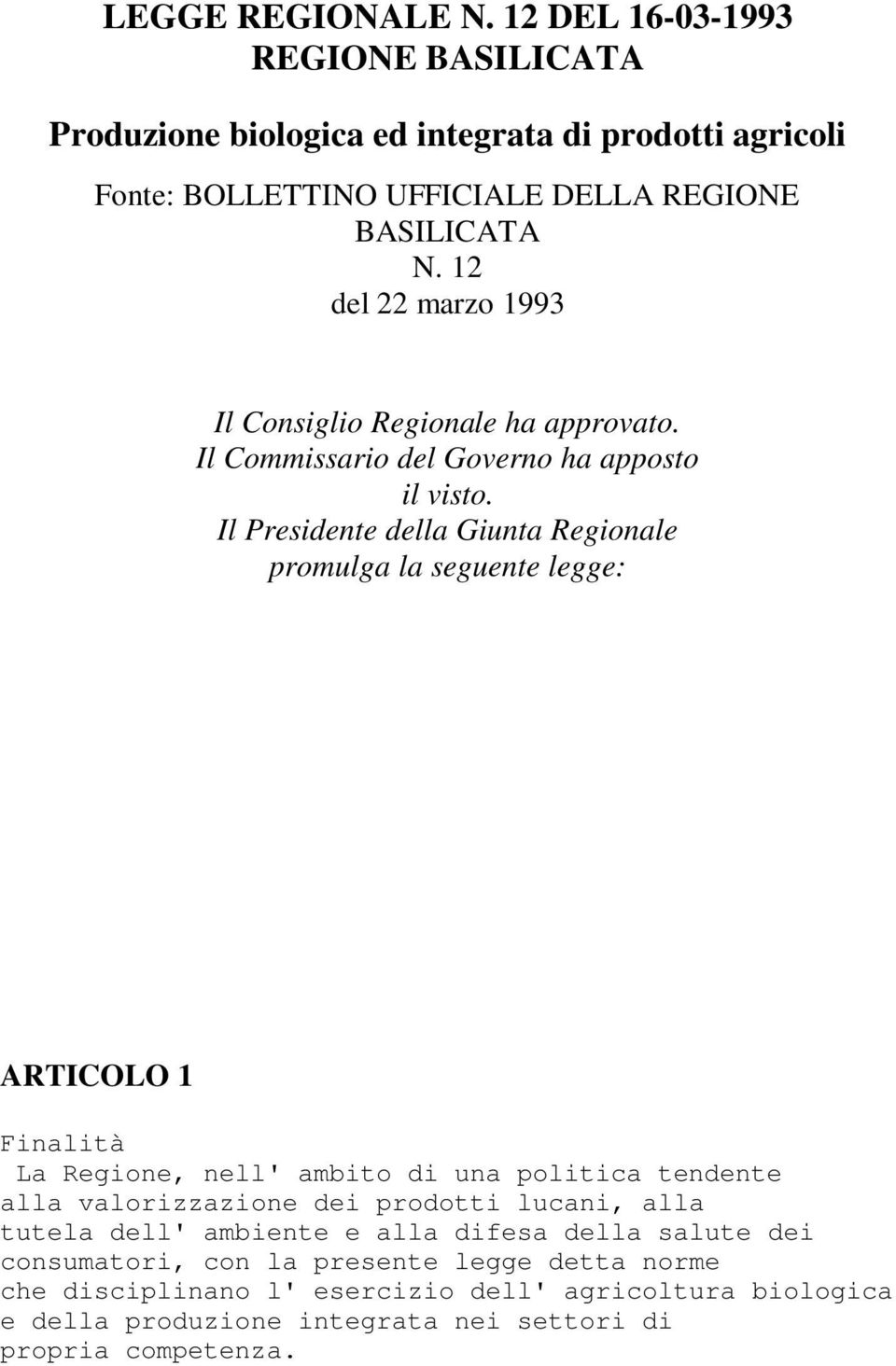 Il Presidente della Giunta Regionale promulga la seguente legge: ARTICOLO 1 Finalità La Regione, nell' ambito di una politica tendente alla valorizzazione dei prodotti