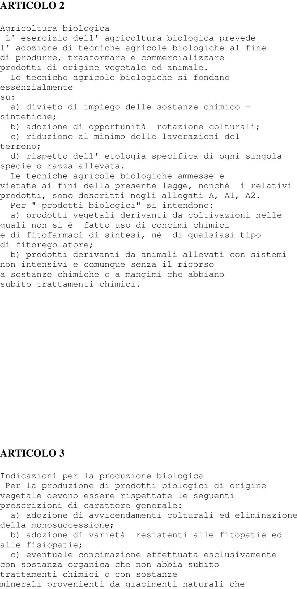 Le tecniche agricole biologiche si fondano essenzialmente su: a) divieto di impiego delle sostanze chimico - sintetiche; b) adozione di opportunità rotazione colturali; c) riduzione al minimo delle