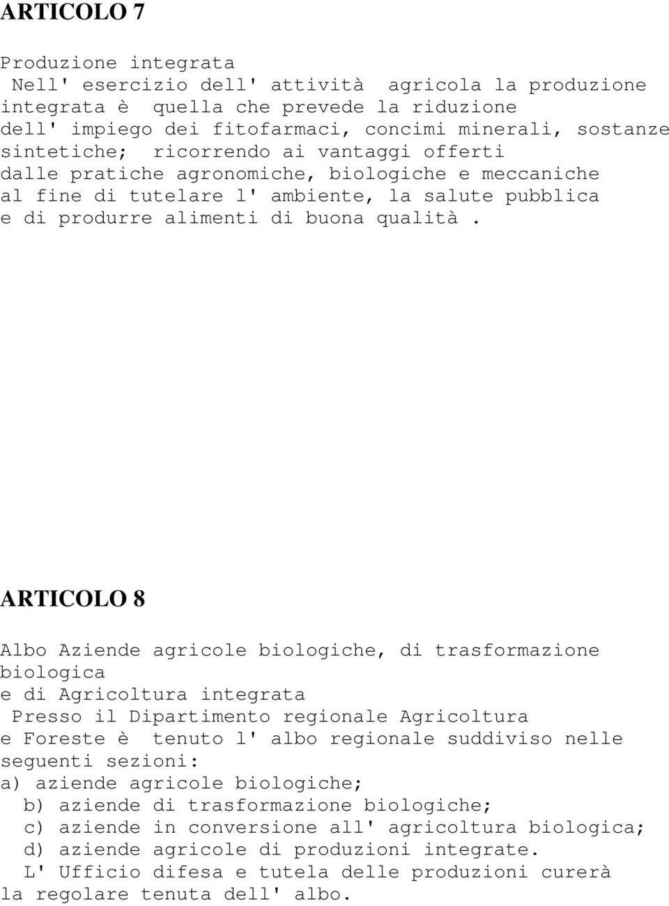 ARTICOLO 8 Albo Aziende agricole biologiche, di trasformazione biologica e di Agricoltura integrata Presso il Dipartimento regionale Agricoltura e Foreste è tenuto l' albo regionale suddiviso nelle