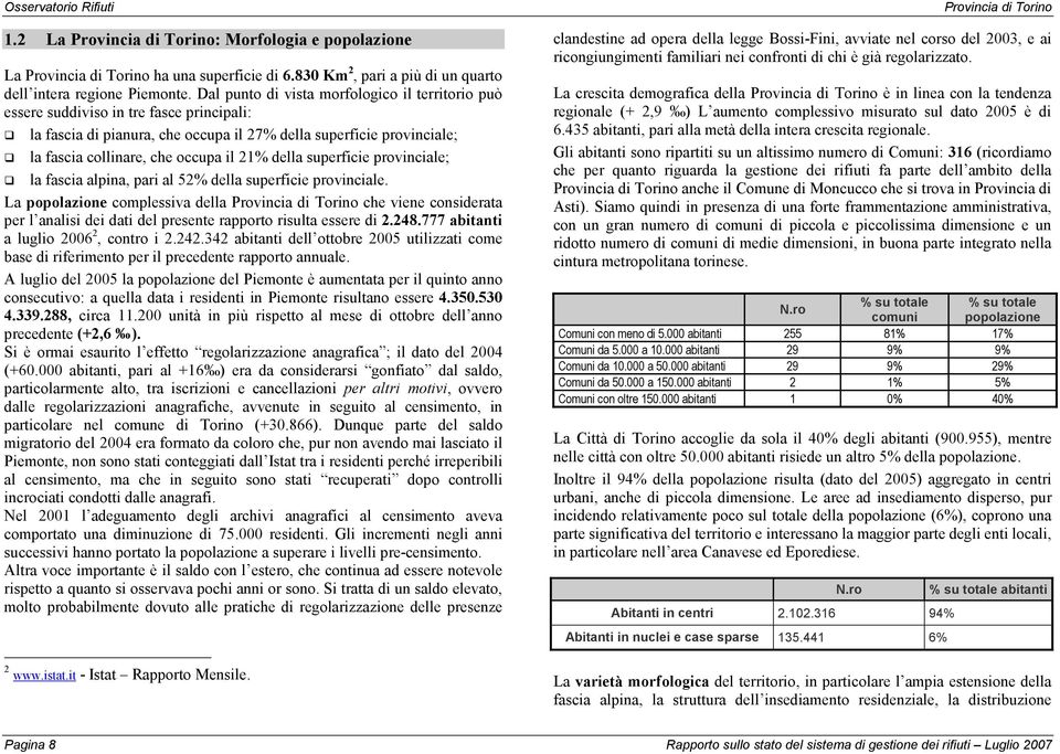 Dal punto di vista morfologico il territorio può essere suddiviso in tre fasce principali: la fascia di pianura, che occupa il 27% della superficie provinciale; la fascia collinare, che occupa il 21%