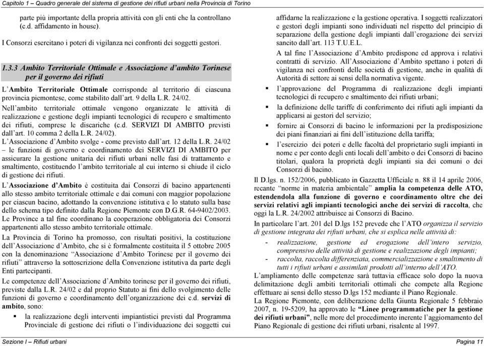 3 Ambito Territoriale Ottimale e Associazione d ambito Torinese per il governo dei rifiuti L Ambito Territoriale Ottimale corrisponde al territorio di ciascuna provincia piemontese, come stabilito