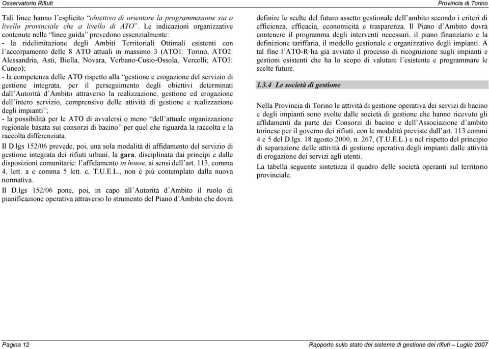 3 (ATO1: Torino, ATO2: Alessandria, Asti, Biella, Novara, Verbano-Cusio-Ossola, Vercelli; ATO3: Cuneo); - la competenza delle ATO rispetto alla gestione e erogazione del servizio di gestione