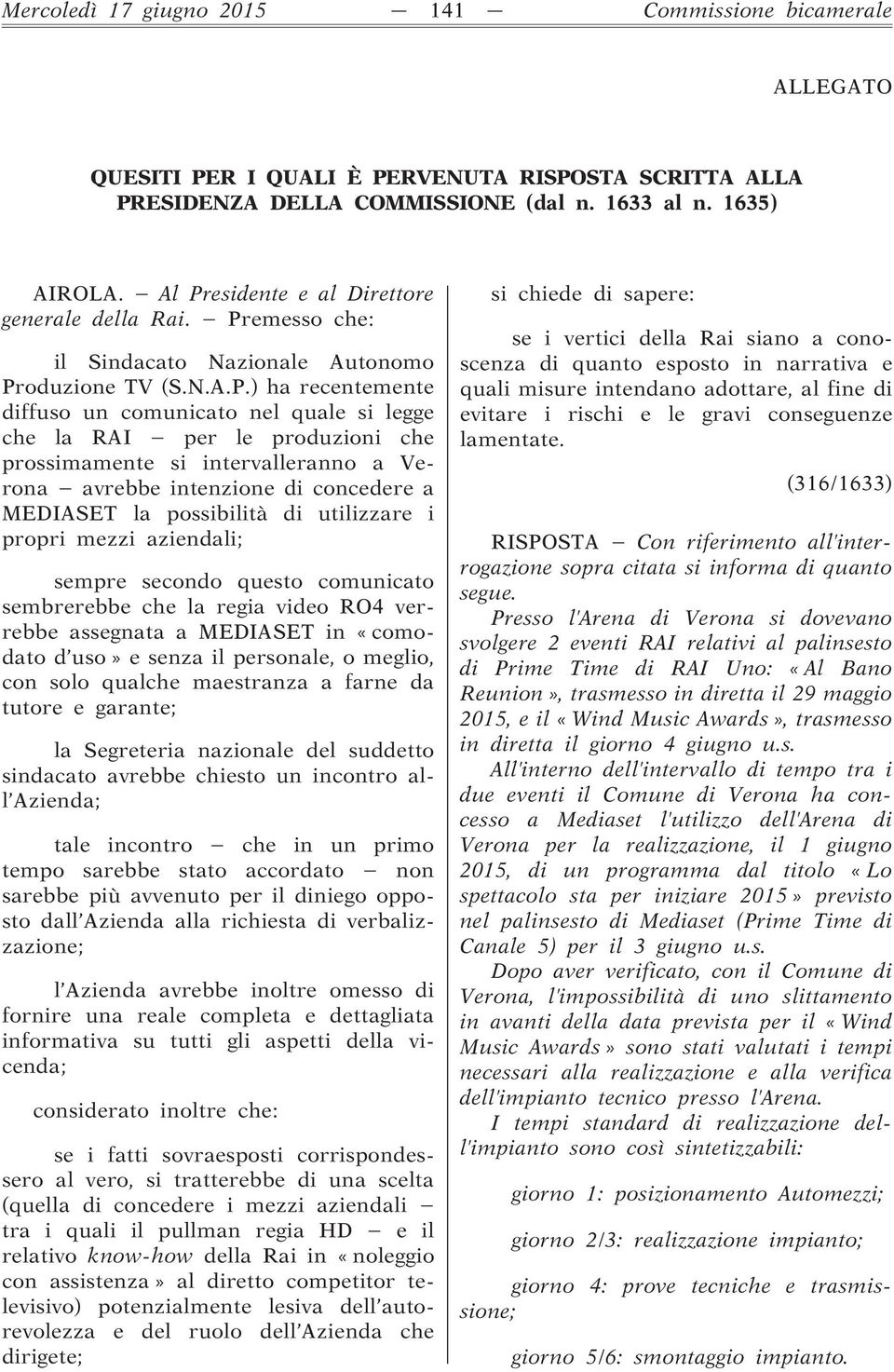 produzioni che prossimamente si intervalleranno a Verona avrebbe intenzione di concedere a MEDIASET la possibilità di utilizzare i propri mezzi aziendali; sempre secondo questo comunicato sembrerebbe