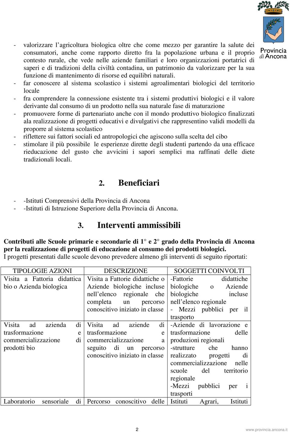 - far conoscere al sistema scolastico i sistemi agroalimentari biologici del territorio locale - fra comprendere la connessione esistente tra i sistemi produttivi biologici e il valore derivante dal