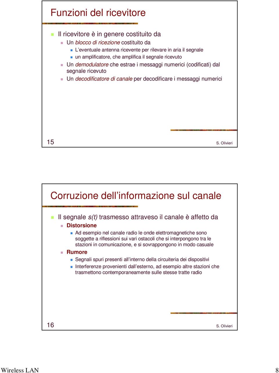 canale Il segnale s(t) trasmesso attraveso il canale è affetto da Distorsione Ad esempio nel canale radio le onde elettromagnetiche sono soggette a riflessioni sui vari ostacoli che si interpongono